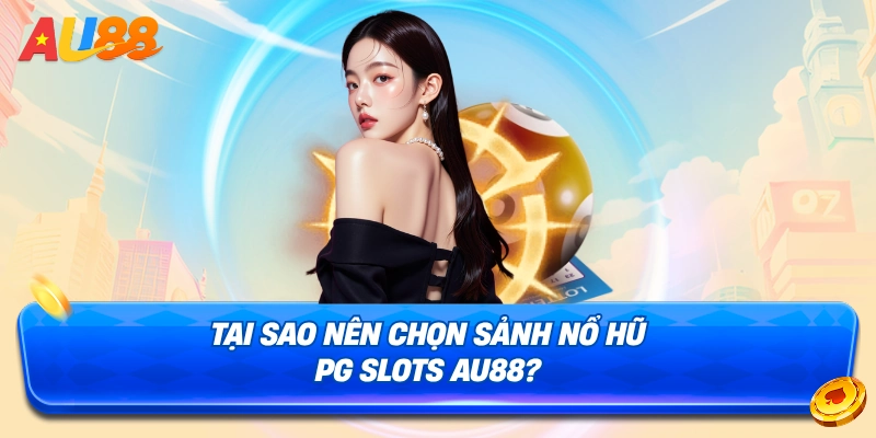 Lý do nên chọn sảnh nổ hũ PG Slots AU88