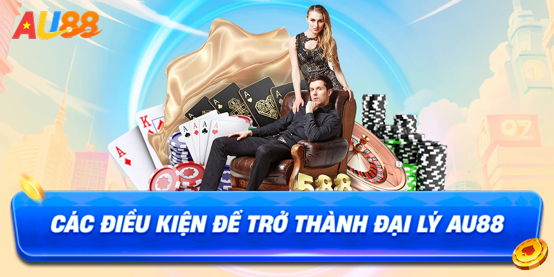 Các điều kiện để trở thành đại lý au88