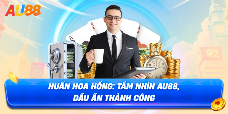 Huấn Hoa Hồng: Tầm nhìn AU88, dấu ấn thành công